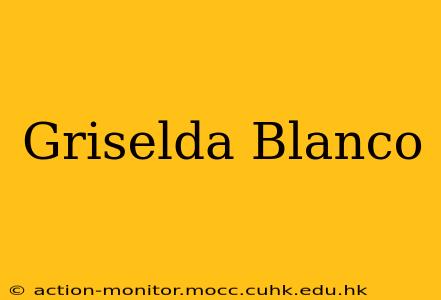 Griselda Blanco