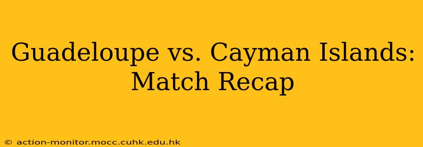 Guadeloupe vs. Cayman Islands: Match Recap