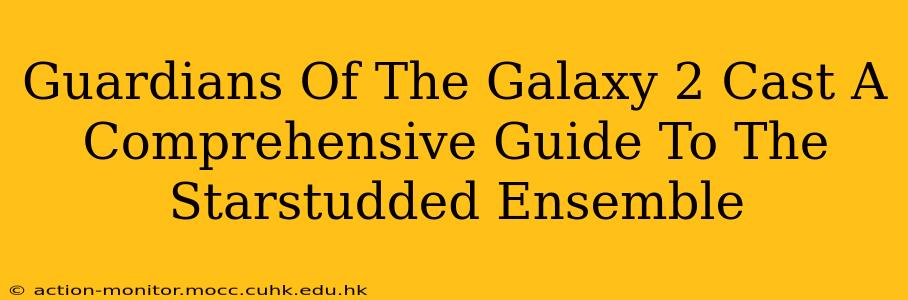 Guardians Of The Galaxy 2 Cast A Comprehensive Guide To The Starstudded Ensemble