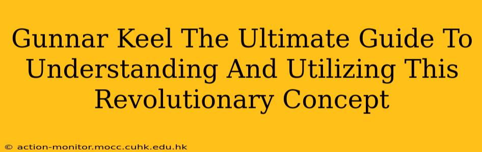 Gunnar Keel The Ultimate Guide To Understanding And Utilizing This Revolutionary Concept