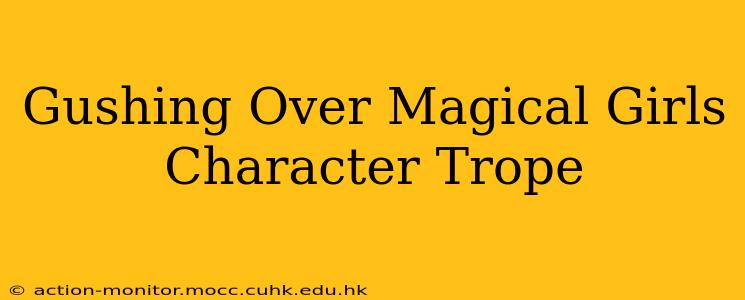 Gushing Over Magical Girls Character Trope