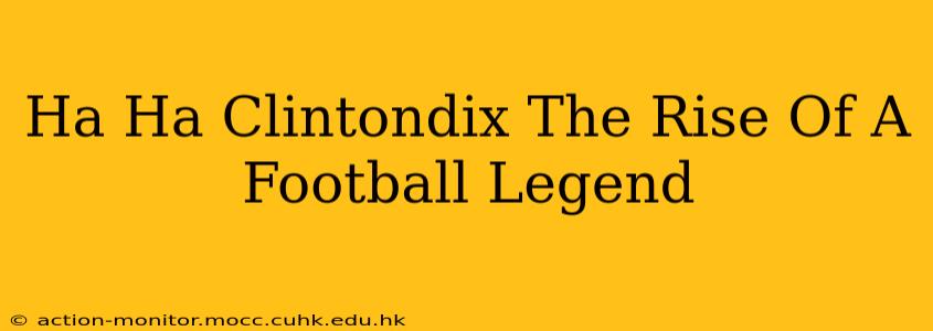 Ha Ha Clintondix The Rise Of A Football Legend