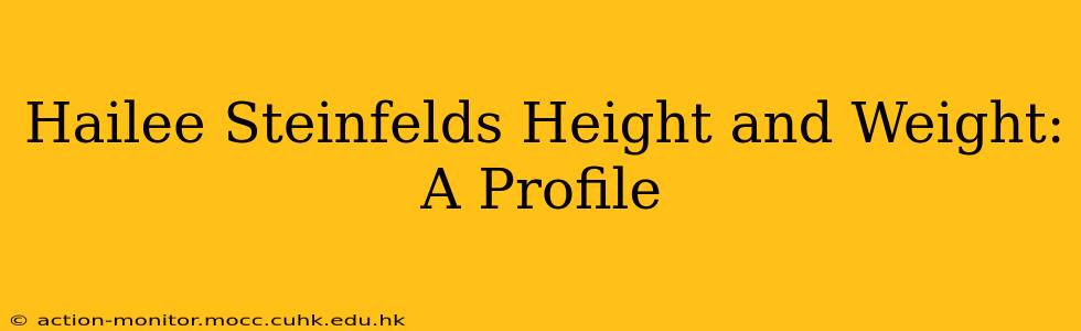Hailee Steinfelds Height and Weight: A Profile