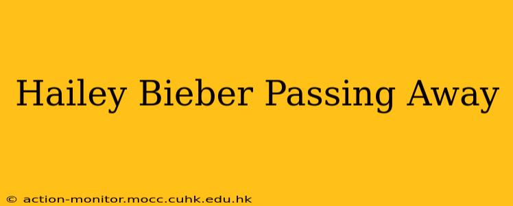 Hailey Bieber Passing Away