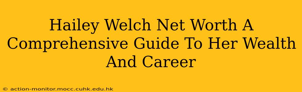 Hailey Welch Net Worth A Comprehensive Guide To Her Wealth And Career