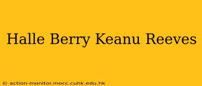 Halle Berry Keanu Reeves