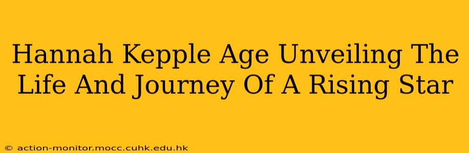 Hannah Kepple Age Unveiling The Life And Journey Of A Rising Star