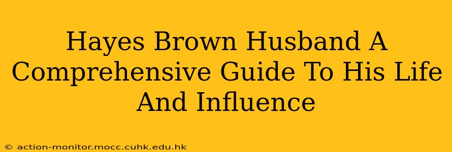 Hayes Brown Husband A Comprehensive Guide To His Life And Influence