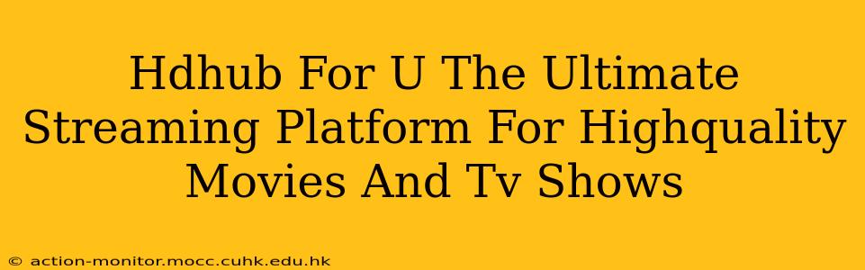 Hdhub For U The Ultimate Streaming Platform For Highquality Movies And Tv Shows