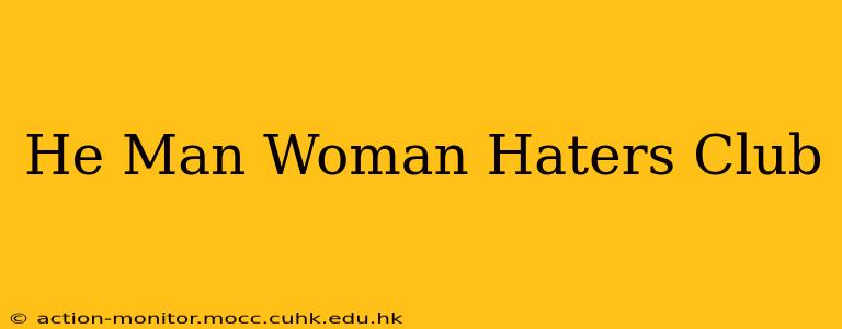 He Man Woman Haters Club