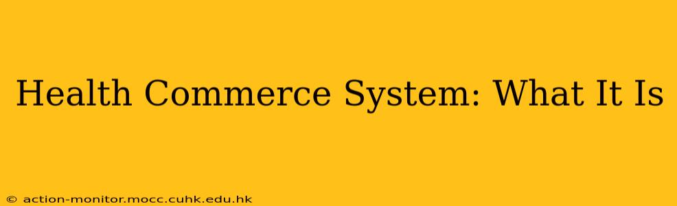 Health Commerce System: What It Is