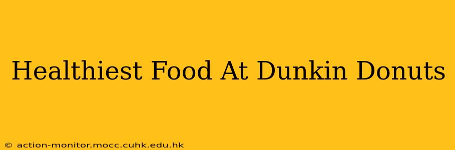 Healthiest Food At Dunkin Donuts