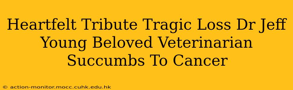 Heartfelt Tribute Tragic Loss Dr Jeff Young Beloved Veterinarian Succumbs To Cancer