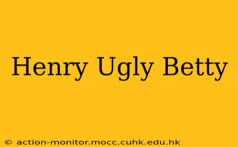 Henry Ugly Betty
