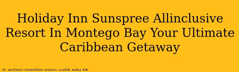 Holiday Inn Sunspree Allinclusive Resort In Montego Bay Your Ultimate Caribbean Getaway