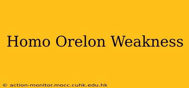 Homo Orelon Weakness