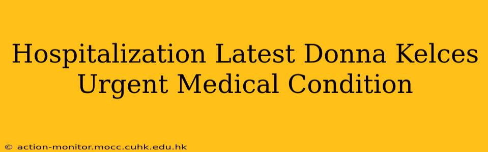 Hospitalization Latest Donna Kelces Urgent Medical Condition