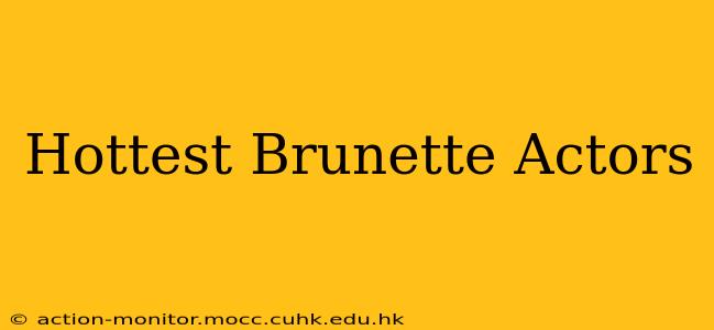 Hottest Brunette Actors