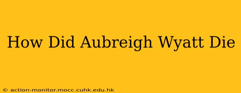 How Did Aubreigh Wyatt Die
