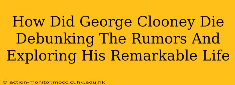 How Did George Clooney Die Debunking The Rumors And Exploring His Remarkable Life