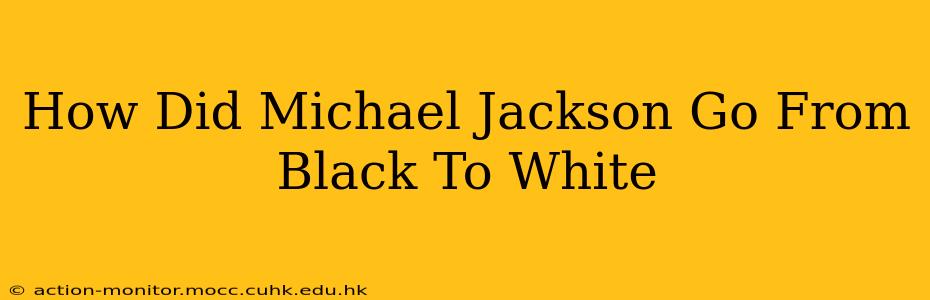 How Did Michael Jackson Go From Black To White