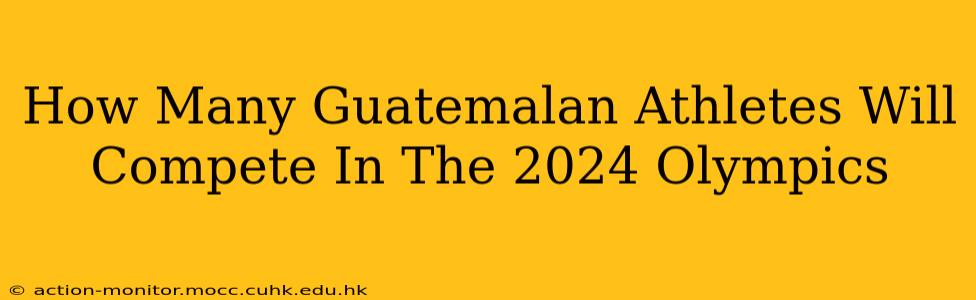 How Many Guatemalan Athletes Will Compete In The 2024 Olympics