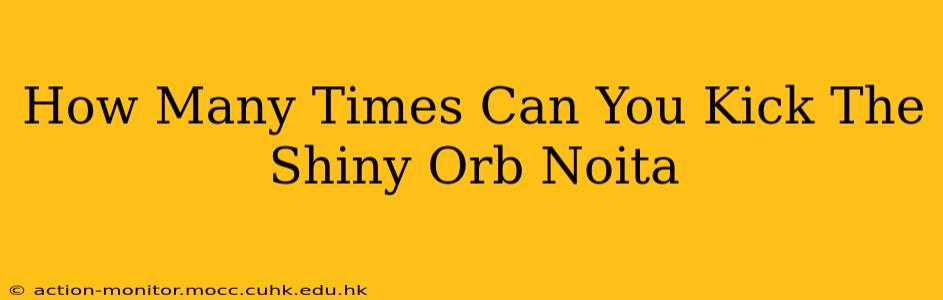 How Many Times Can You Kick The Shiny Orb Noita