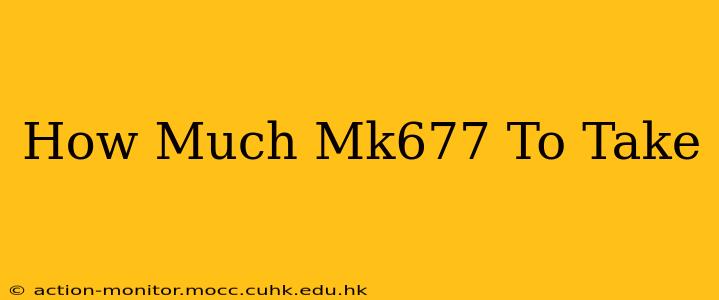 How Much Mk677 To Take