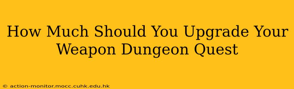 How Much Should You Upgrade Your Weapon Dungeon Quest