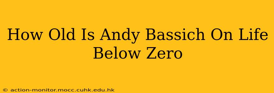 How Old Is Andy Bassich On Life Below Zero