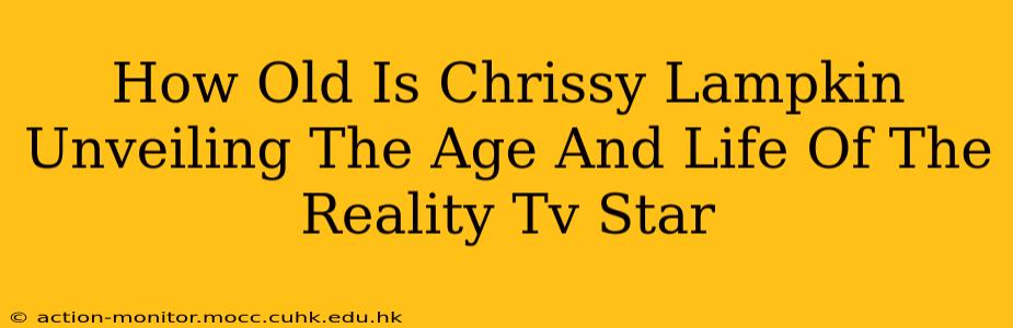 How Old Is Chrissy Lampkin Unveiling The Age And Life Of The Reality Tv Star