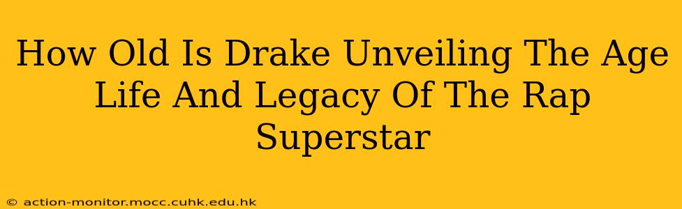 How Old Is Drake Unveiling The Age Life And Legacy Of The Rap Superstar