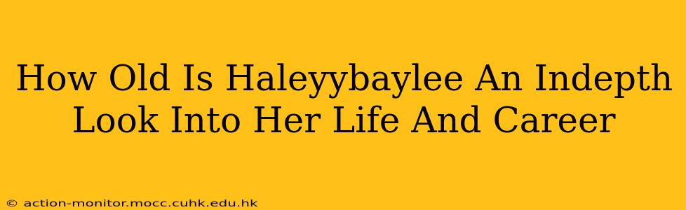 How Old Is Haleyybaylee An Indepth Look Into Her Life And Career