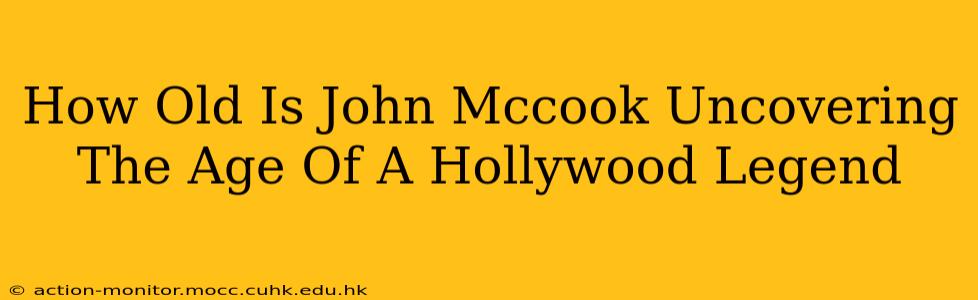 How Old Is John Mccook Uncovering The Age Of A Hollywood Legend