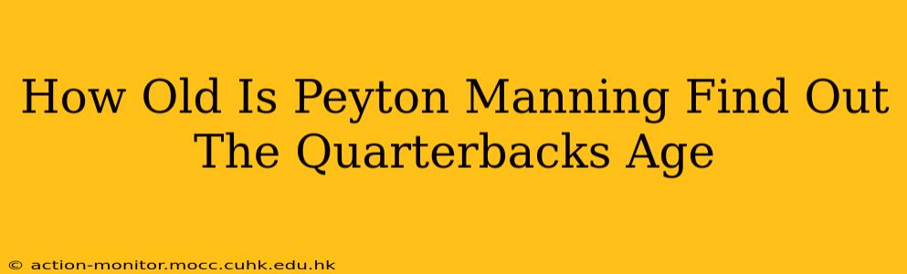 How Old Is Peyton Manning Find Out The Quarterbacks Age