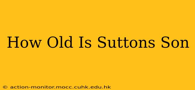 How Old Is Suttons Son