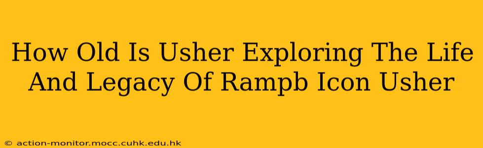 How Old Is Usher Exploring The Life And Legacy Of Rampb Icon Usher