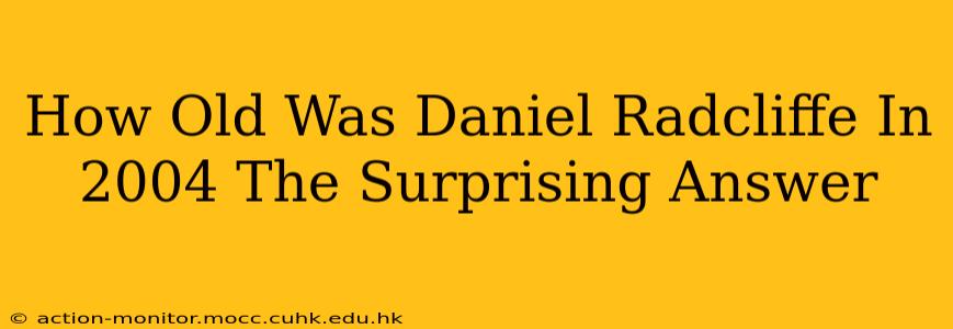 How Old Was Daniel Radcliffe In 2004 The Surprising Answer