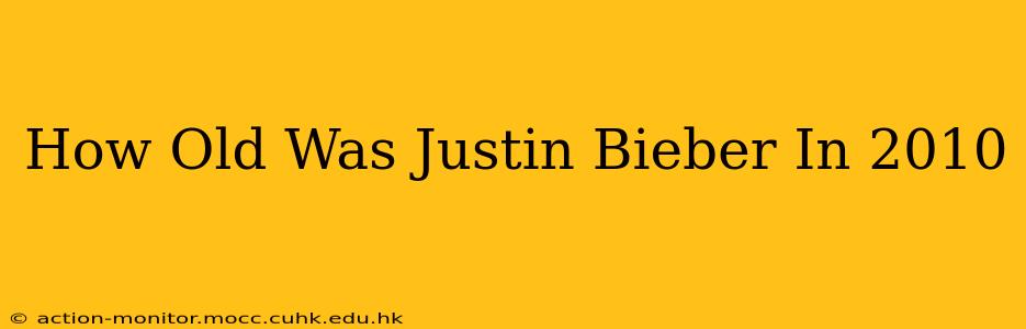 How Old Was Justin Bieber In 2010