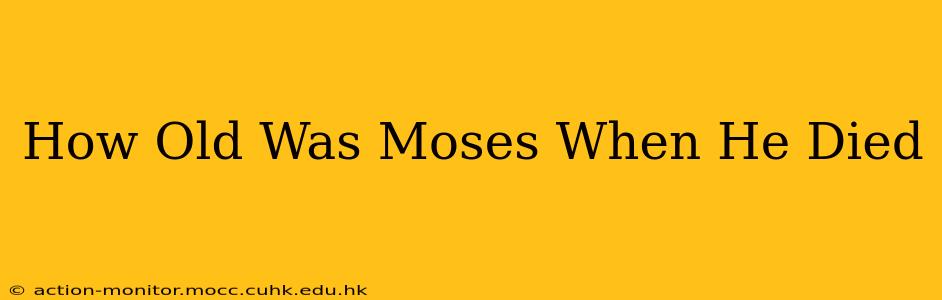 How Old Was Moses When He Died
