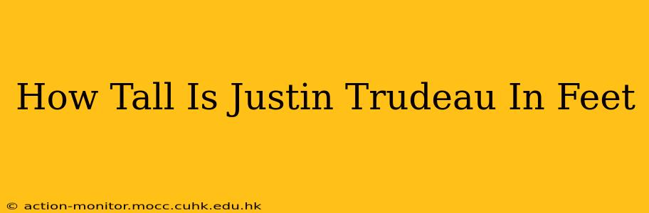 How Tall Is Justin Trudeau In Feet