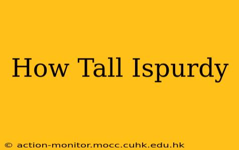 How Tall Ispurdy