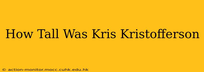 How Tall Was Kris Kristofferson