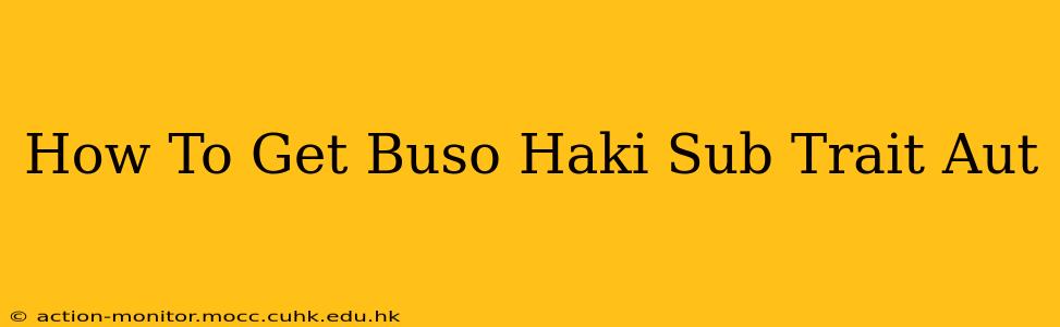 How To Get Buso Haki Sub Trait Aut
