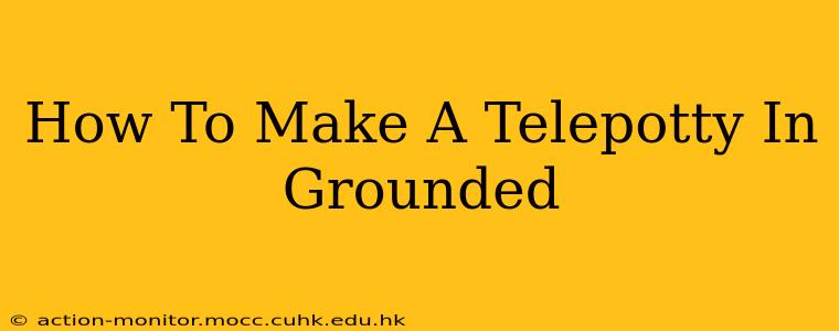 How To Make A Telepotty In Grounded