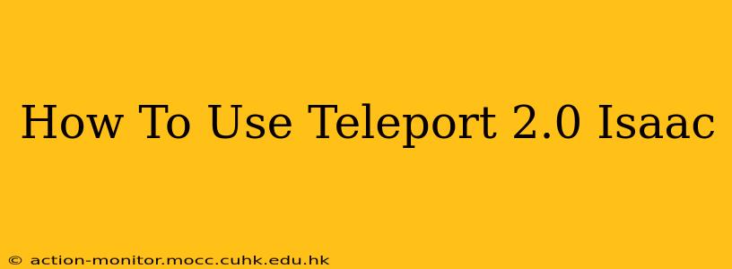 How To Use Teleport 2.0 Isaac