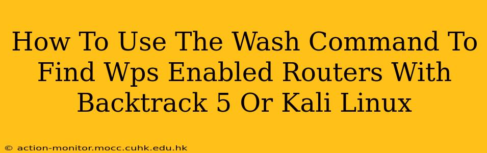 How To Use The Wash Command To Find Wps Enabled Routers With Backtrack 5 Or Kali Linux