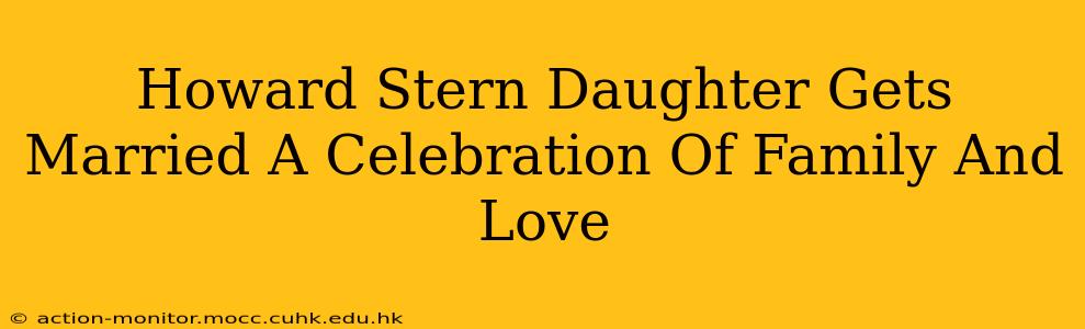 Howard Stern Daughter Gets Married A Celebration Of Family And Love