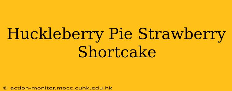 Huckleberry Pie Strawberry Shortcake