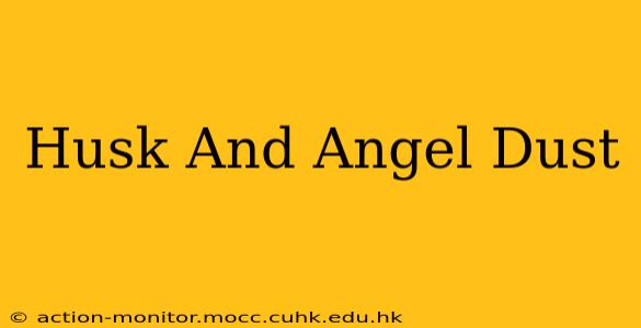 Husk And Angel Dust